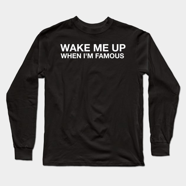 Wake me up when i'm famous Long Sleeve T-Shirt by hsf